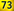 73
